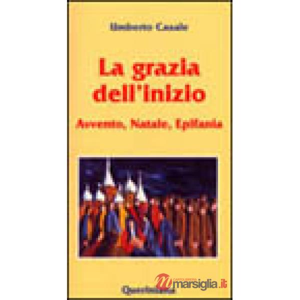 Grazia dell'inizio. Avvento, Natale, Epifania (La)