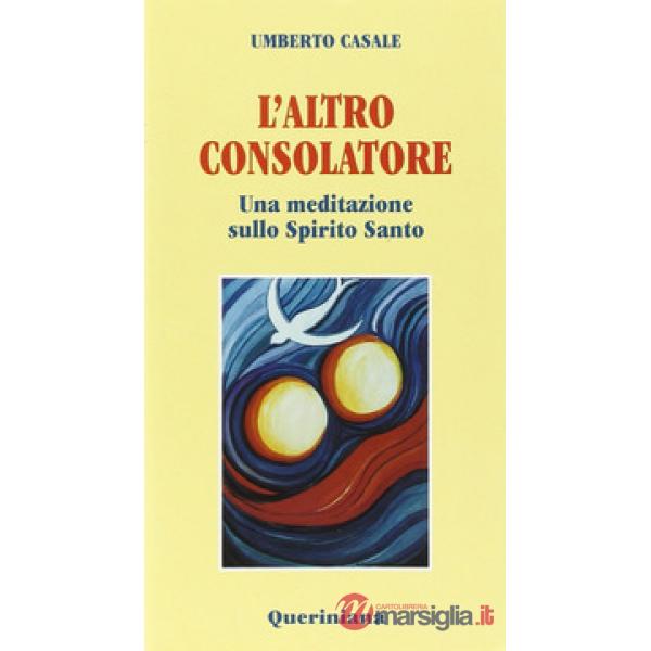 Altro consolatore. Una meditazione sullo Spirito Santo (L')