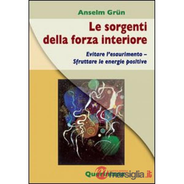 Sorgenti della forza interiore. Evitare l'esaurimento. Sfruttare le energie positive (Le)