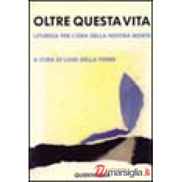 Oltre questa vita. Liturgia per l'ora della nostra morte