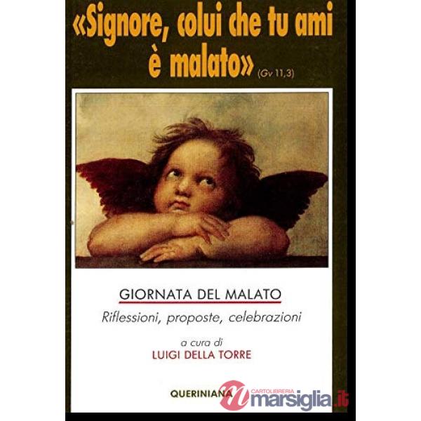 Signore, colui che tu ami è malato. Giornata del malato. Riflessioni, proposte, celebrazioni