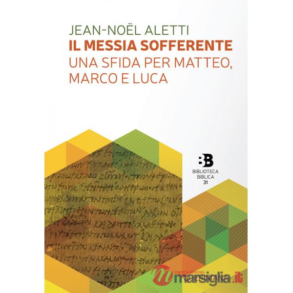 Messia sofferente. Una sfida per Matteo, Marco e Luca. Saggio sulla tipologia dei Vangeli sinottici (Il)