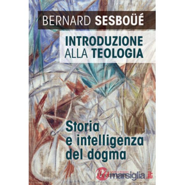 Introduzione alla teologia. Storia e intelligenza del dogma. Nuova ediz.