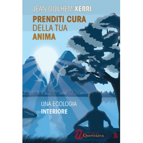 Prenditi cura della tua anima. Una ecologia interiore. Nuova ediz.