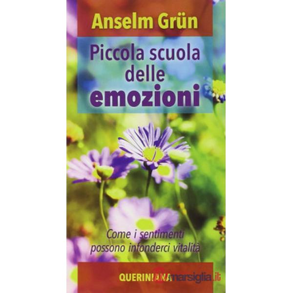 Piccola scuola delle emozioni. Come i sentimenti possono infonderci vitalità