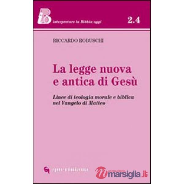 Legge nuova e antica di Gesù. Linee di teologia morale e biblica nel Vangelo di Matteo (La)