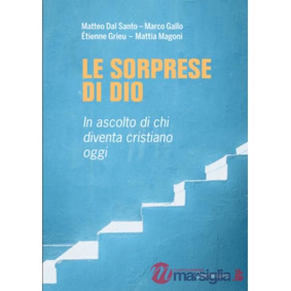 Sorprese di Dio. In ascolto di chi diventa cristiano oggi (Le)
