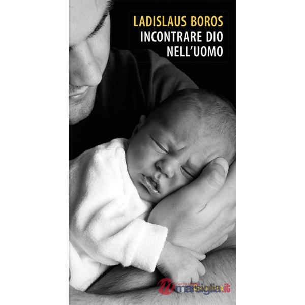 Incontrare Dio nell'uomo. Nuova ediz.