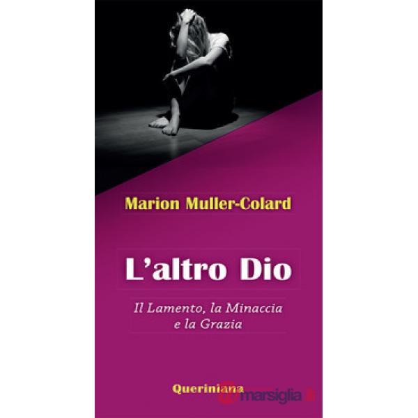 Altro Dio. Il lamento, la minaccia e la grazia (L')
