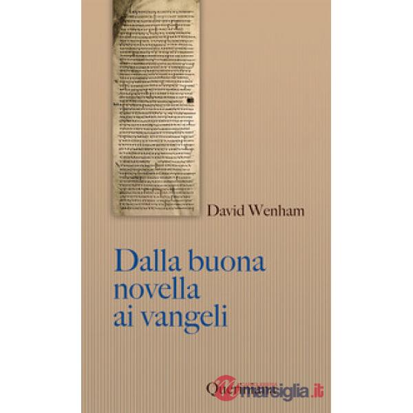 Dalla buona novella ai Vangeli. Cosa dissero i primi cristiani su Gesù? Nuova ediz.