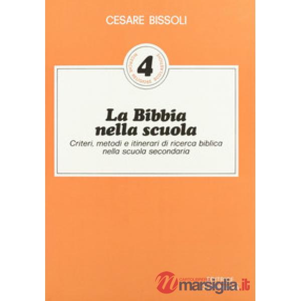 Bibbia nella scuola. Criteri, metodi e itinerari di ricerca biblica nella scuola secondaria (La)