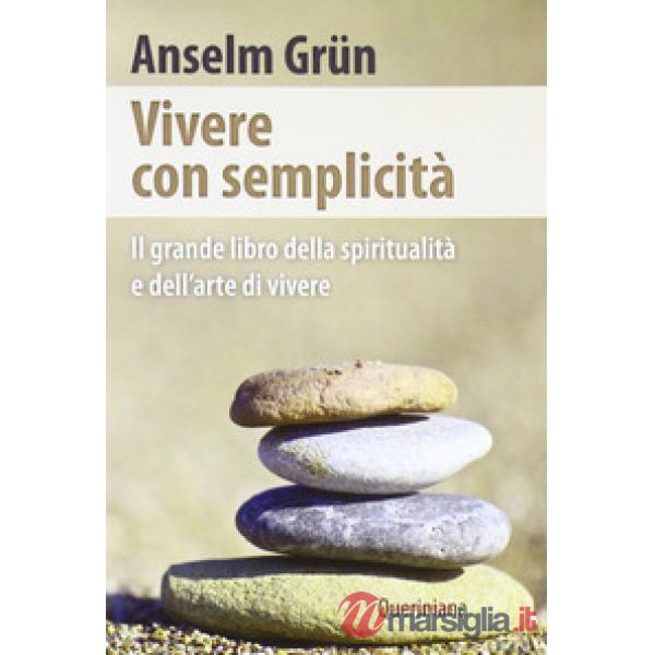 Vivere con semplicità. Il grande libro della spiritualità e dell'arte di vivere