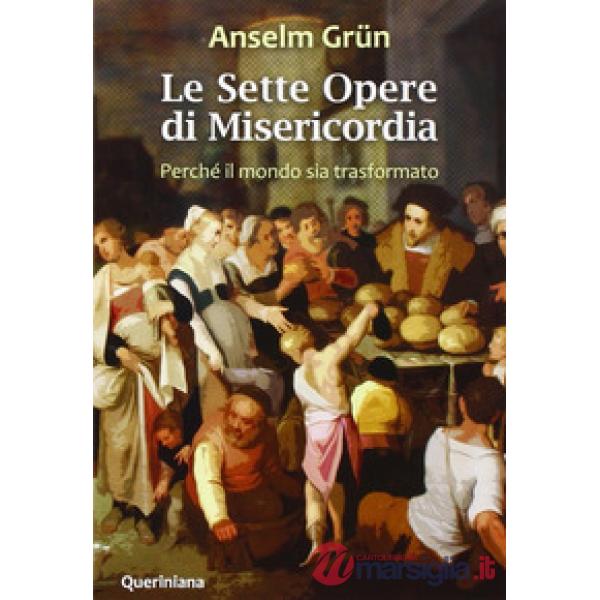 Sette opere di misericordia. Perché il mondo sia trasformato. Nuova ediz. (Le)