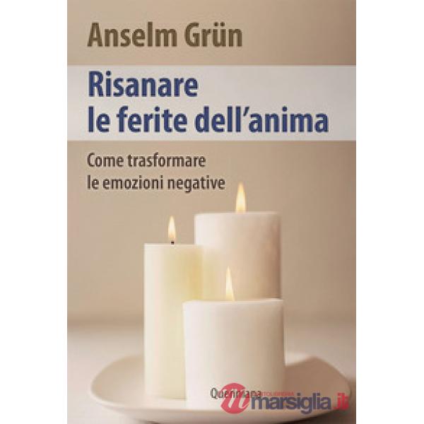 Risanare le ferite interiori. Come trasformare le emozioni negative