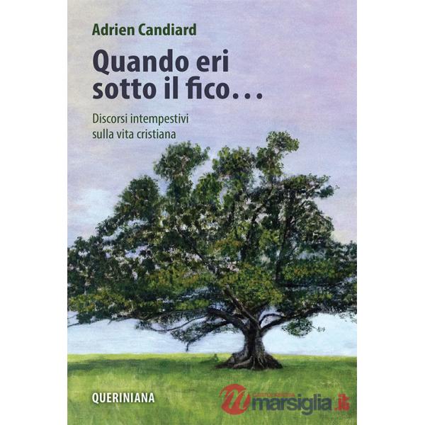 Quando eri sotto il fico... Discorsi intempestivi sulla vita cristiana. Nuova ediz.