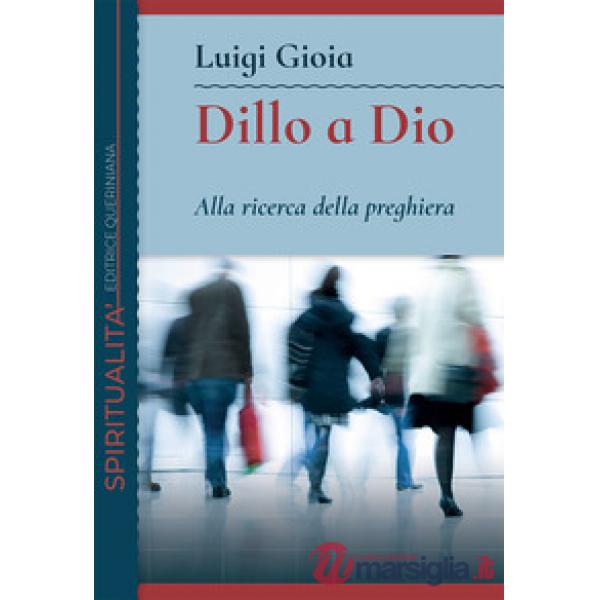 Dillo a Dio. Alla ricerca della preghiera