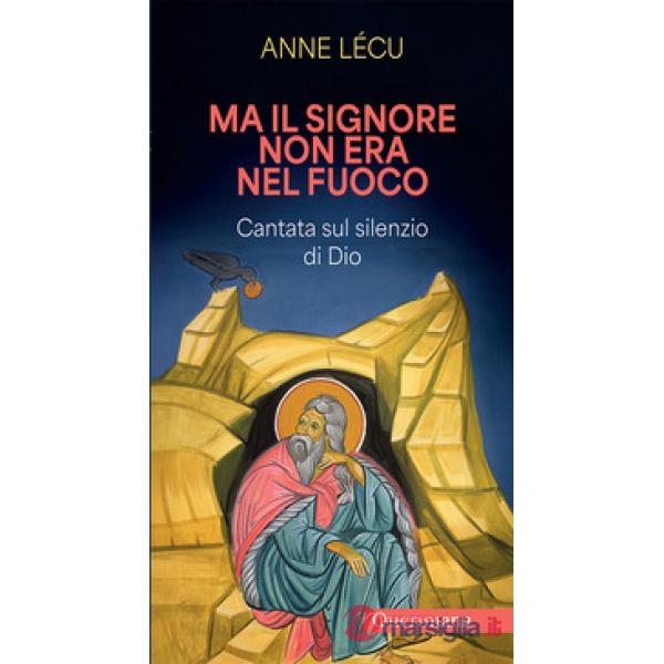 Ma il Signore non era nel fuoco. Cantata sul silenzio di Dio