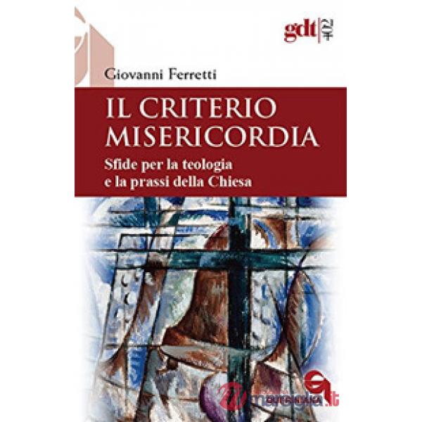 Criterio misericordia. Sfide per la teologia e la prassi della Chiesa (Il)