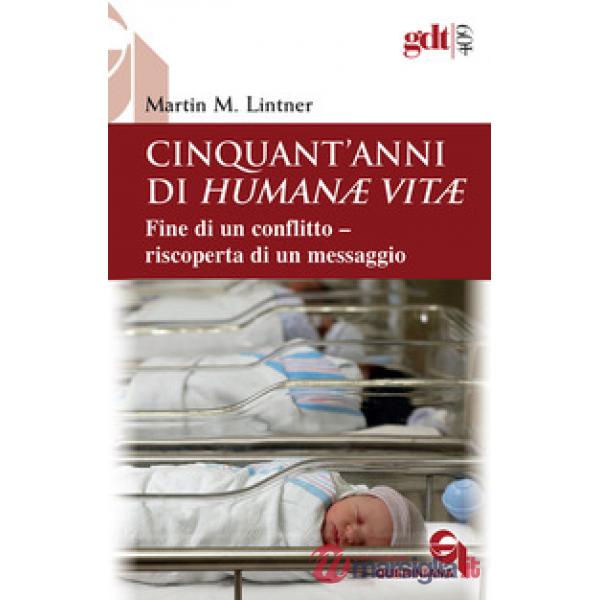 Cinquant'anni di Humanae vitae. Fine di un conflitto, riscoperta di un messaggio. Nuova ediz.