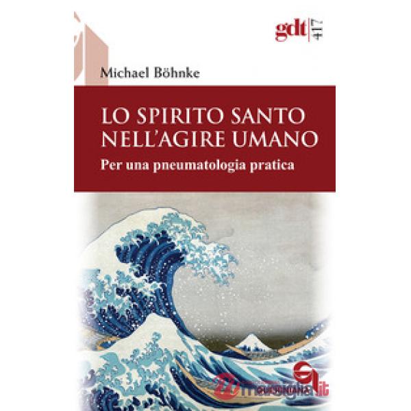 Spirito Santo nell'agire umano. Per una pneumatologia pratica (Lo)