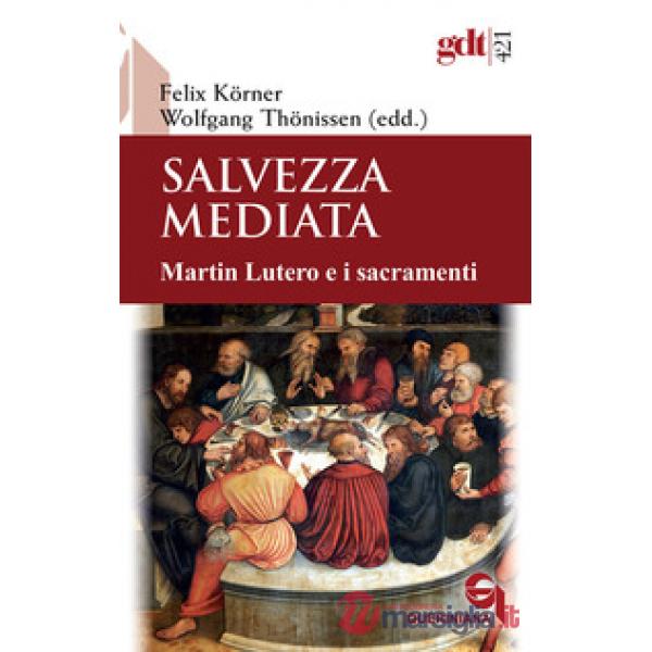 Salvezza mediata. Martin Lutero e i sacramenti