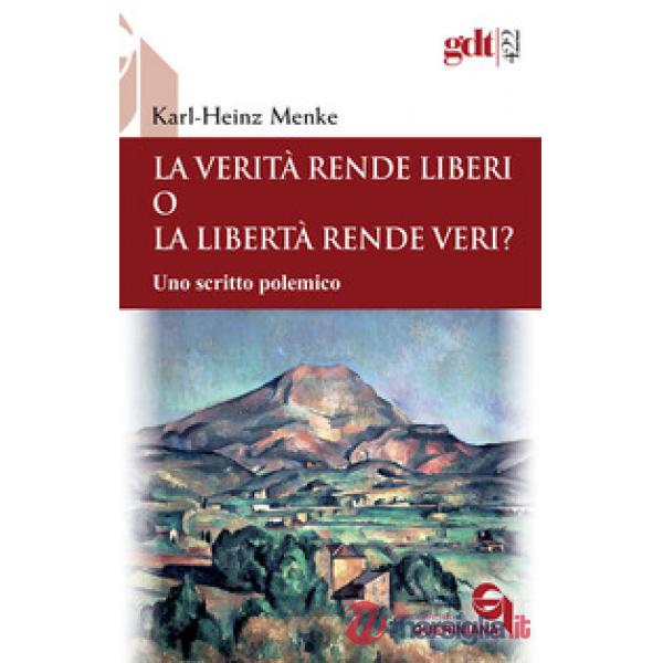 Verità rende liberi o la libertà rende veri? Uno scritto polemico (La)