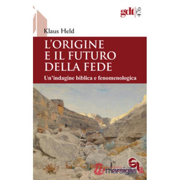 Origine e il futuro della fede. Un'indagine biblica e fenomenologica (L')