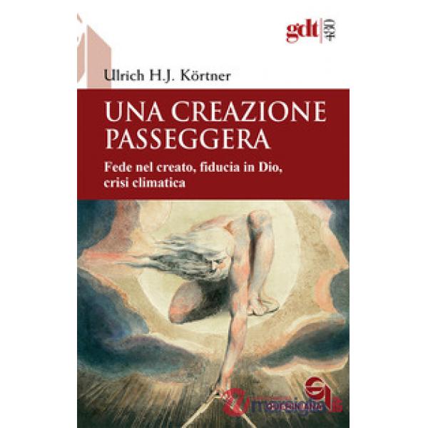Creazione passeggera. Fede nel creato, fiducia in Dio, crisi climatica (Una)