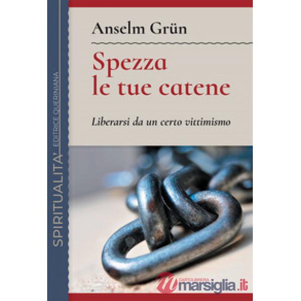 Spezza le tue catene. Liberarsi da un certo vittimismo. Nuova ediz.