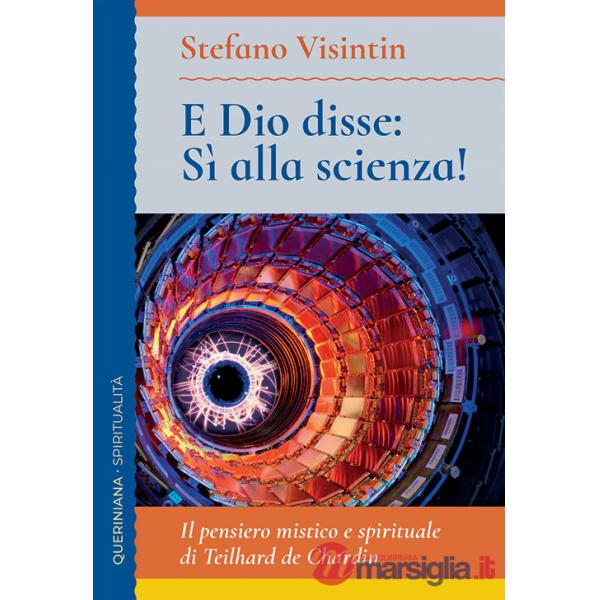 E Dio disse: sì alla scienza! Il pensiero mistico e spirituale di Teilhard de Chardin