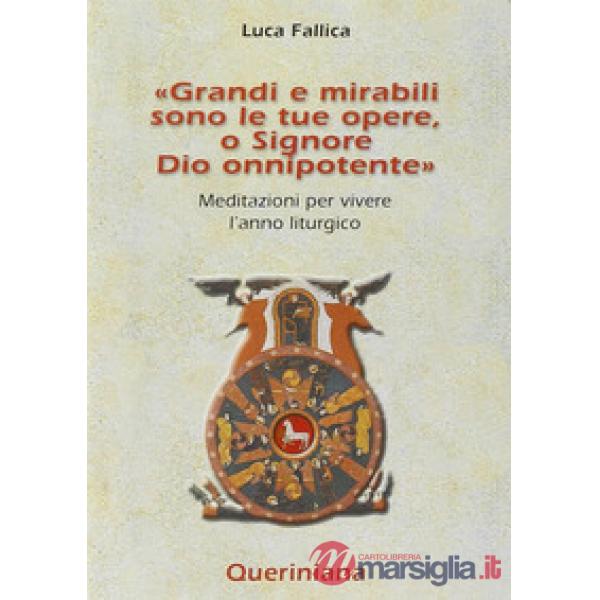 Grandi e mirabili sono le tue opere, o Signore Dio onnipotente. Meditazioni per vivere l'anno liturgico