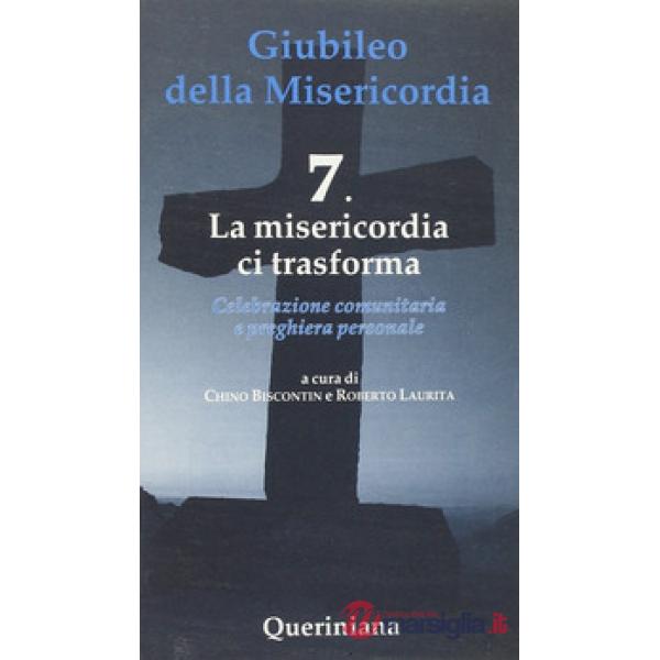 Giubileo della Misericordia. Vol. 7: La misericordia ci trasforma