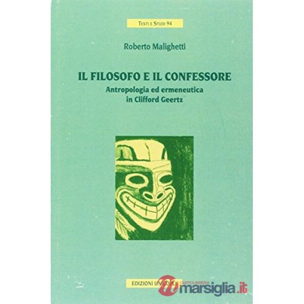 Filosofo e il confessore. Antropologia e ermeneutica in Clifford Geertz (Il)