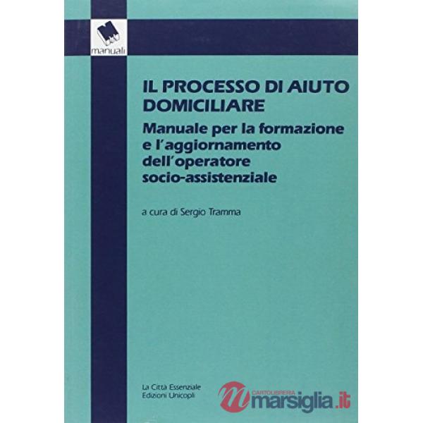 Processo di aiuto domiciliare. Manuale per la formazione e l'aggiornamento dell'operatore socio-assistenziale (Il)