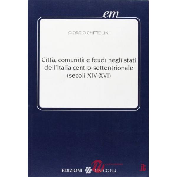 Città, comunità e feudi negli Stati dell'Italia centro-settentrionale (XIV-XVI secolo)