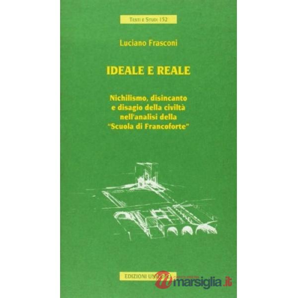 Ideale e reale. Nichilismo, disincanto e disagio della civiltà nell'analisi della «Scuola di Francoforte»