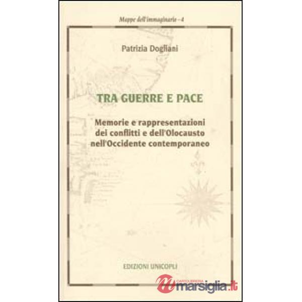Tra guerra e pace. Memorie e rappresentazioni dei conflitti e dell'olocausto nell'Occidente contemporaneo