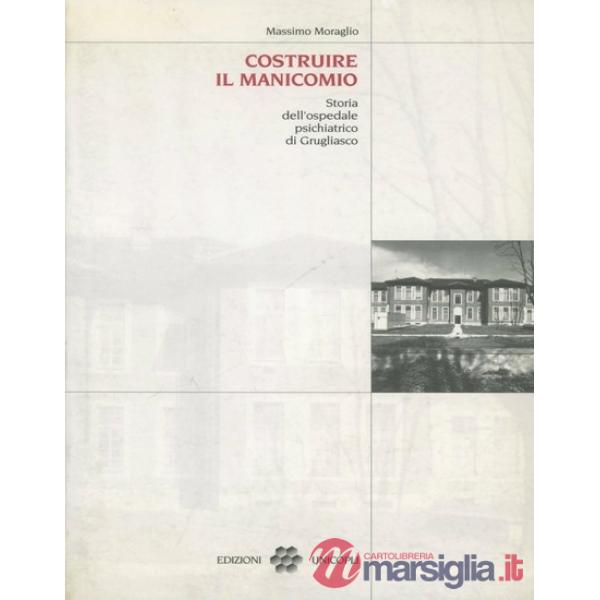 Costruire il manicomio. Storia dell'ospedale psichiatrico di Grugliasco