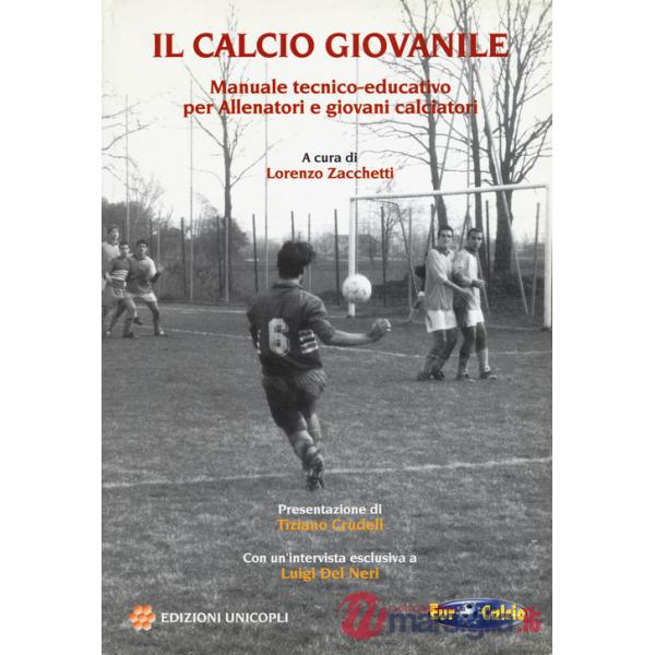 Calcio giovanile. Manuale tecnico-educativo per allenatori e giovani calciatori (Il)