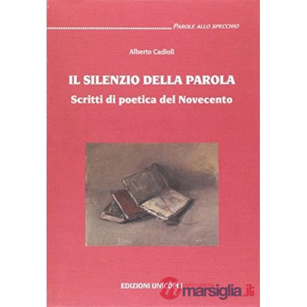 Silenzio della parola. Scritti di poetica del Novecento (Il)