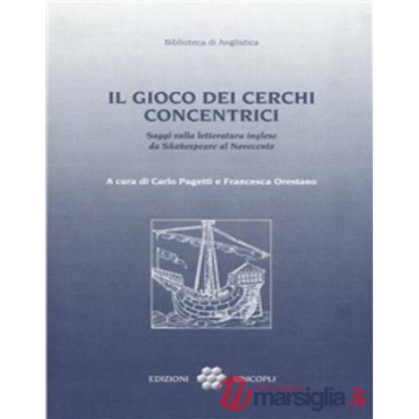 Gioco dei cerchi concentrici. Saggi sulla letteratura inglese da Shakespeare al Novecento (Il)