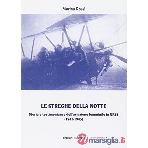 Streghe nella notte. Storia e testimonianze dell'aviazione femminile in Urss (1941-1945) (Le)