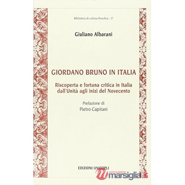 Giordano Bruno in Italia. Riscoperta e fortuna critica in Italia dall'Unità agli inizi del Novecento
