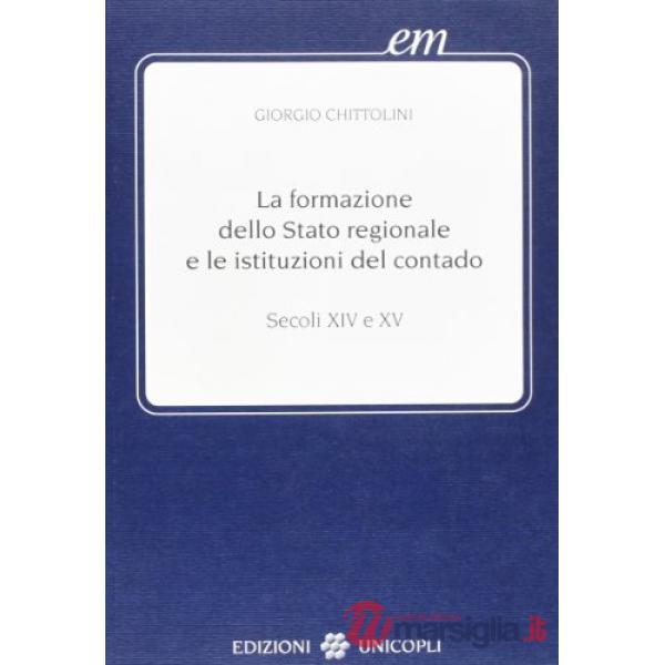 Formazione dello Stato regionale e le istituzioni del contado. Secoli XIV e XV (La)