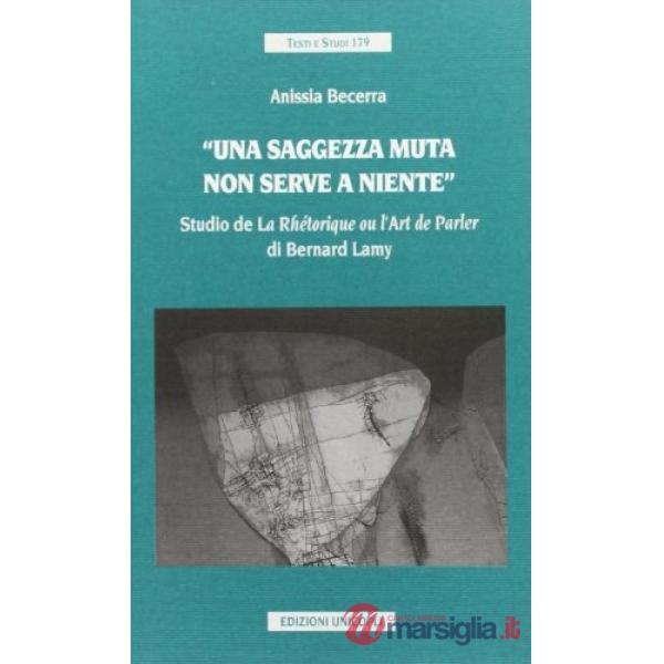 Saggezza muta non serve a niente. Studio de «La Rhétorique ou l'art de parler» di Bernard Lamy (Una)