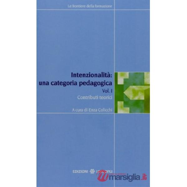 Intenzionalità: una categoria pedagogica. Vol. 1: Contributi teorici
