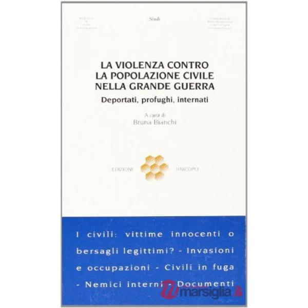 Violenza contro la popolazione civile nella grande guerra. Deportati, profughi, internati (La)