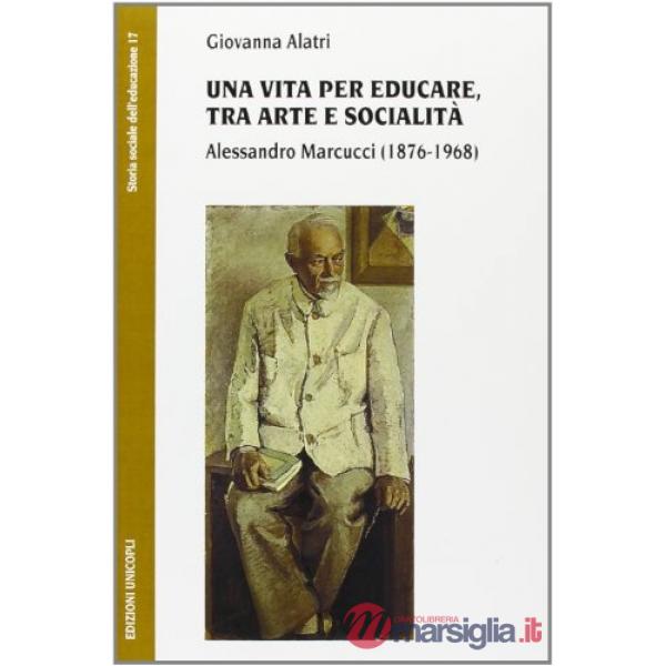 Vita per educare, tra arte e socialità. Alessandro Marcucci (1876-1968) (Una)
