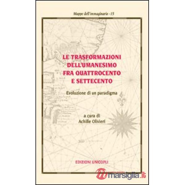 Trasformazioni dell'umanesimo fra Quattrocento e Settecento. Evoluzione di un paradigma (Le)