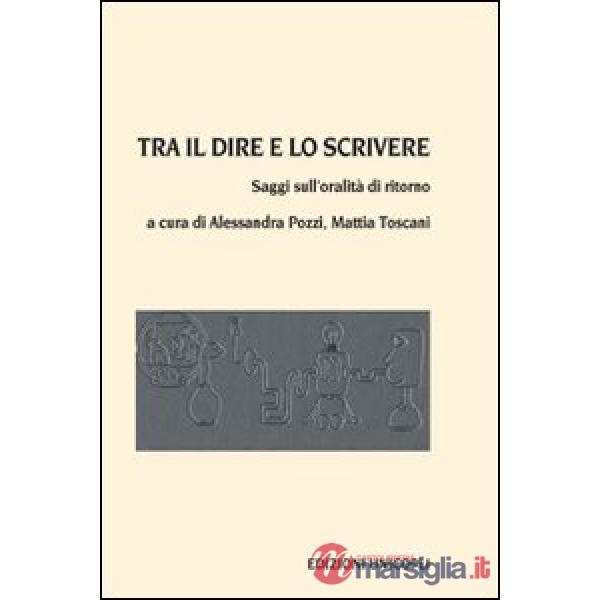 Tra il dire e lo scrivere. Saggi sull'oralità di ritorno